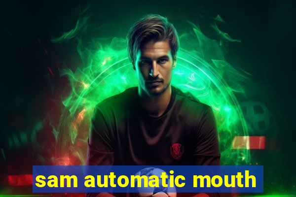 sam automatic mouth